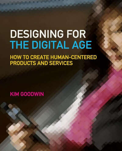 Designing for the Digital Age: How to Create Human-Centered Products and Services: Goodwin, Kim, Cooper, Alan: 9780470229101: Amazon.com: Books