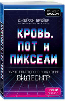 Кровь, пот и пиксели: Обратная сторона индустрии видеоигр. Издание 2 (новый перевод)