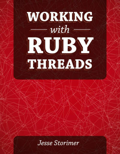 Working with Ruby Threads  by Jesse Storimer