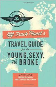 Off Track Planet&#039;s Travel Guide for the Young, Sexy, and Broke
