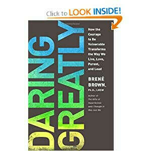 Brene Brown "Daring Greatly: How the Courage to Be Vulnerable Transforms the Way We Live, Love, Parent, and Lead"