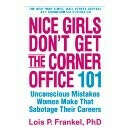 Amazon Kindle: Nice Girls Don&#039;t Get the Corner Office: 101 Unconscious Mistakes Women Make That Sabotage Their Careers