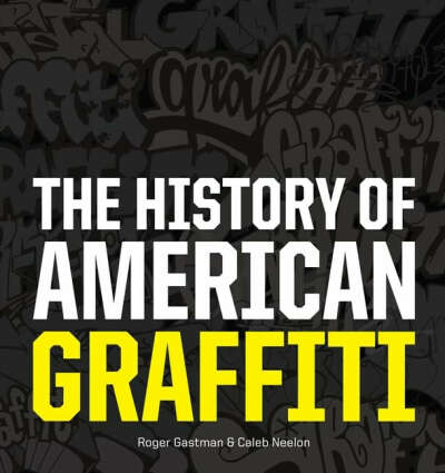 The History of American Graffiti: Gastman, Roger, Neelon, Caleb: 9780061698781: Amazon.com: Books