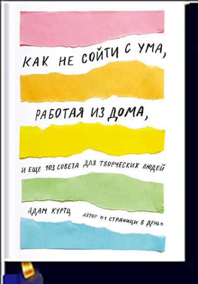 Как не сойти с ума, работая из дома, и еще 103 совета для творческих людей (Адам Куртц) — купить в МИФе