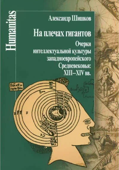 На плечах гигантов. Очерки интеллектуальной культуры западноевропейского Средневековья. XIII-XIV вв. | Шишков Александр Михайлович