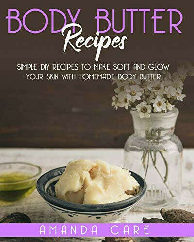 BODY BUTTER RECIPES: Simple DIY Recipes To Make Soft And Glow Your Skin With Homemade Body Butter (SKIN CARE: This Book Includes: "Body Butter Recipes" And "Body Scrubs") Paperback – June 25, 2020