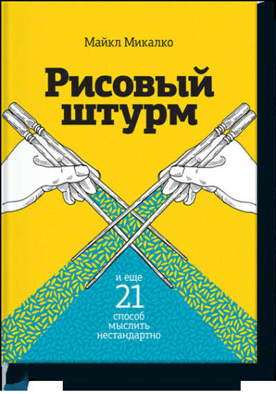 Рисовый штурм и еще 21 способ мыслить нестандартно (Майкл Микалко) — купить в МИФе