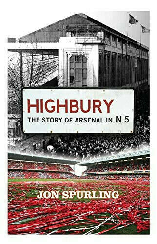 Highbury: The Story of Arsenal In N.5 : Spurling, Jon: Amazon.de: Books