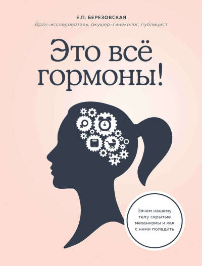 Это все гормоны! Зачем нашему телу скрытые механизмы и как с ними поладить – Елена Березовская