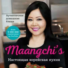 Maangchi’s. Настоящая корейская кухня. Аутентичные домашние блюда