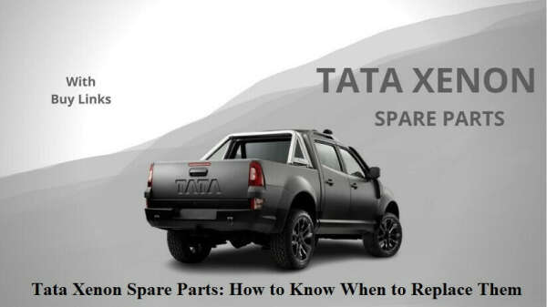 Tata Xenon Spare Parts: How to Know When to Replace Them