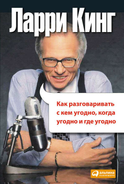 книга Ларри Кинг "Как разговаривать с кем угодно, когда угодно, где угодно"