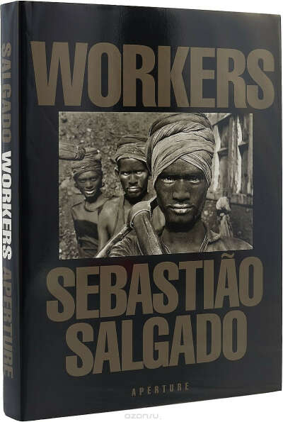 Sebastiao Salgado: Workers: Archaeology of the Industrial Age