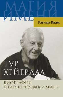 Тур Хейердал. Биография. Книга 3. Человек и мифы