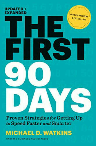 The First 90 Days, Updated and Expanded: Proven Strategies for Getting Up to Speed Faster and Smarter: Watkins, Michael D.