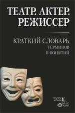 Театр. Актер. Режиссер: Краткий словарь терминов и понятий - ("Мир культуры, истории и философии") /Савина А.