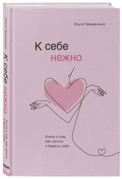 К себе нежно. Книга о том, как ценить и беречь себя | Примаченко Ольга Викторовна