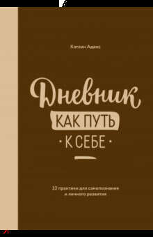 Дневник как путь к себе. 22 практики для самопознания и личного развития