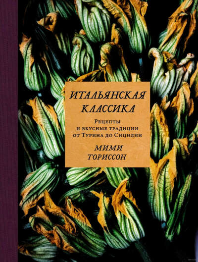 Книга Итальянская классика. Рецепты и вкусные традиции от Турина до Сицилии