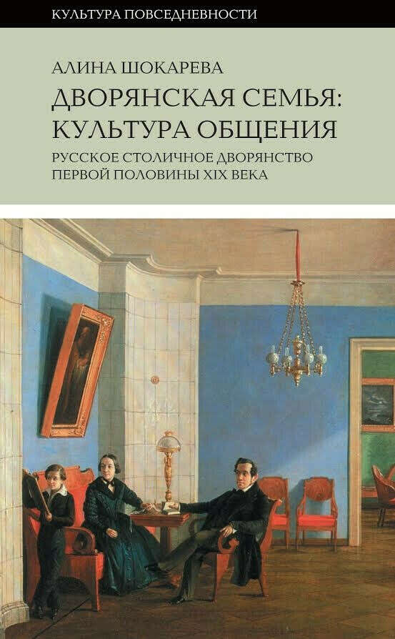 Шокарева А. Дворянская семья. Культура общения. Русское столичное дворянство первой половины XIX века