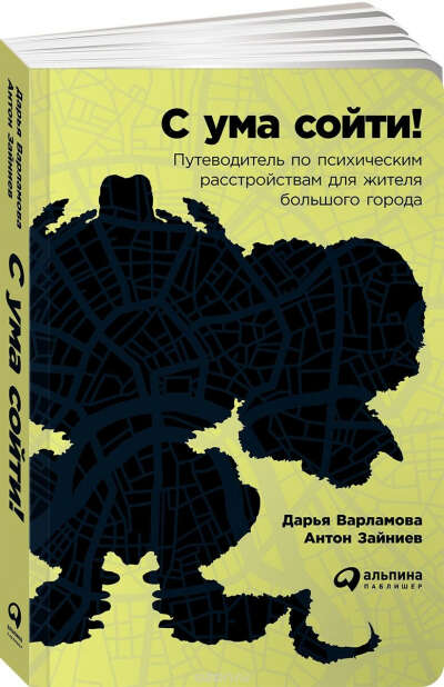 Книга: С ума сойти! Путеводитель по психическим расстройствам для жителя большого города