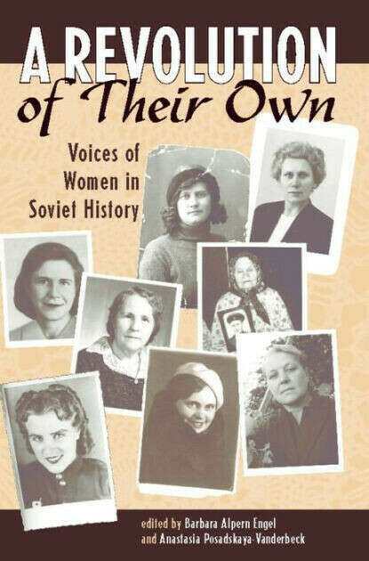 A Revolution Of Their Own: Voices Of Women In Soviet History: Engel, Barbara, Posadskaya-Vanderbeck, Anastasia