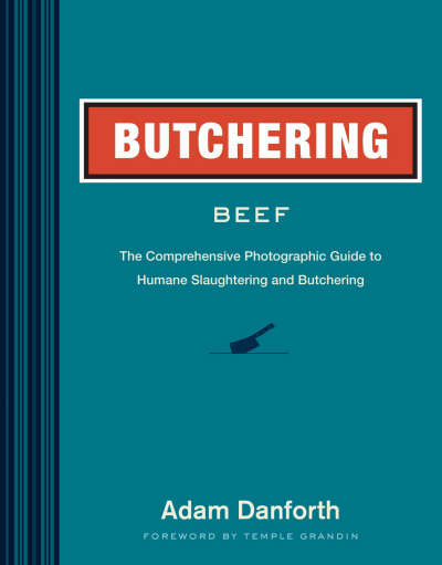 Butchering Beef: The Comprehensive Photographic Guide to Humane Slaughtering and Butchering: Danforth, Adam, Grandin, Temple: 9781612121833: Amazon.com: Books