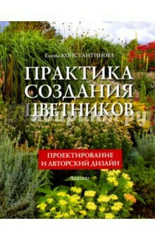 Практика создания цветников. Проектирование и авторский дизайн