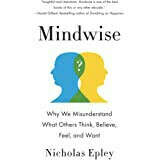 Mindwise: Why We Misunderstand What Others Think, Believe, Feel, and Want: Epley, Nicholas: 9780307743565: Amazon.com: Books