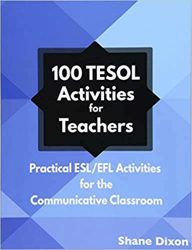 100 TESOL Activities: Practical ESL/EFL Activities for the Communicative Classroom