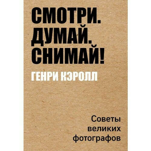 Смотри. Думай. Снимай!, автор Генри Кэролл