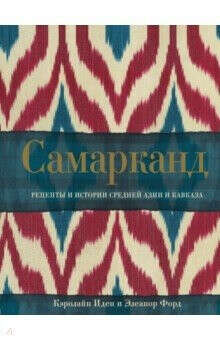 Самарканд. Рецепты и истории Средней Азии и Кавказа Подробнее: https://www.labirint.ru/books/672135/