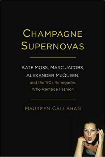 Champagne Supernovas: Kate Moss, Marc Jacobs, Alexander McQueen, and the &#039;90s Renegades Who Remade Fashion