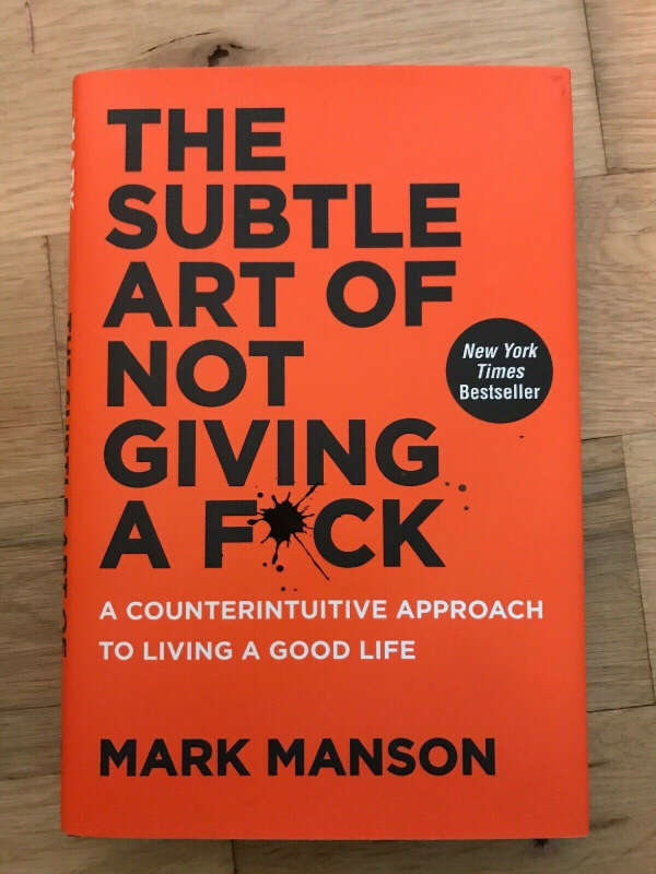 Mark Manson. The Subtle Art of Not Giving a F*ck : A Counterintuitive Approach to Living a Good Life