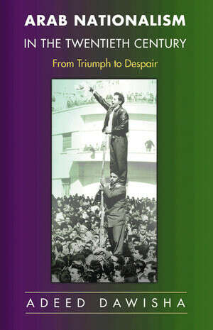 Review of Arab Nationalism in the Twentieth Century: From Triumph to Despair, by Adeed Dawisha.