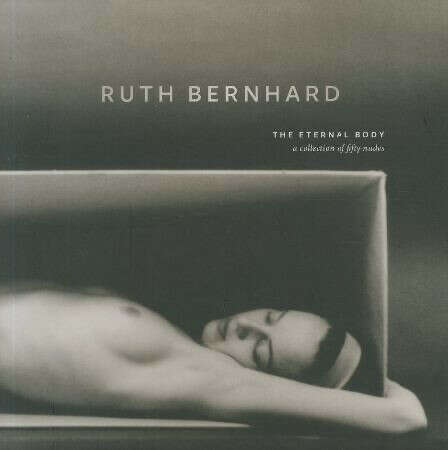Ruth Bernhard THE ETERNAL BODY
