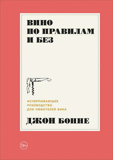 Вино по правилам и без. Исчерпывающее руководство для любителей вина - купить книгу Джона Бонне - с доставкой, издание 2018