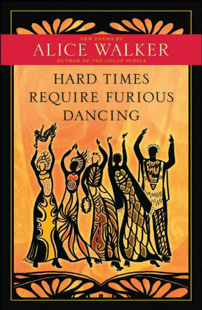 "Hard Times Require Furious Dancing" by Alice Walker