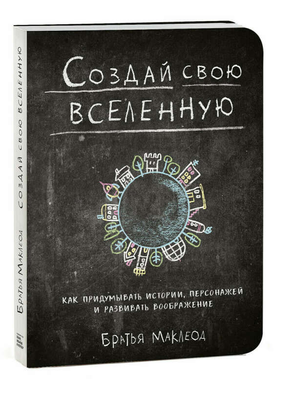 Создай свою вселенную. Как придумывать истории, персонажей и развивать воображение | Маклеод Майлз