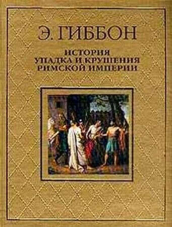 Книгу Гиббона Эдварда "История упадка и крушения Римской империи"