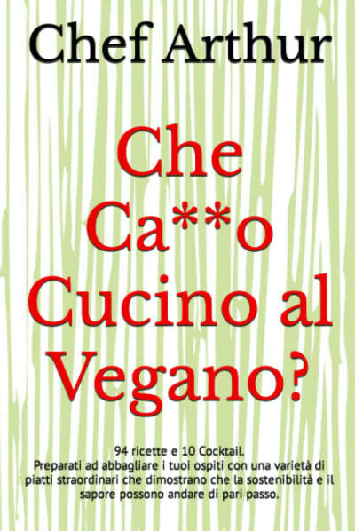 Amazon.it: Che Ca**o Cucino al Vegano?: 94 ricette e 10 Cocktail.Preparati ad abbagliare i tuoi ospiti con una varietà di piatti straordinari che dimostrano che ... e il sapore possono andare di pari passo. - Arthur, Chef, Casetta, Valter - Libri