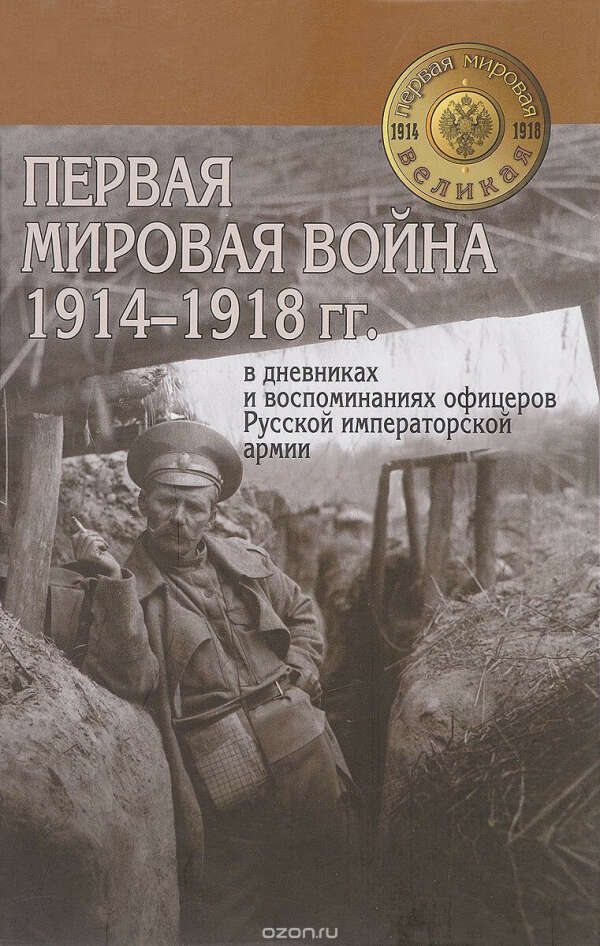 Первая мировая война 1914-1918 гг. в дневниках и воспоминаниях офицеров Русской императорской армии