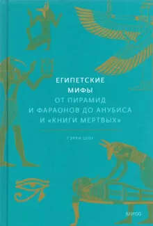 Египетские мифы. От пирамид и фараонов до Анубиса и «Книги мертвых»