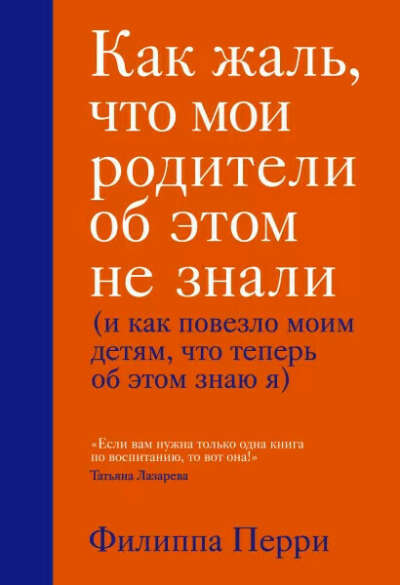 Филиппа Перри: Как жаль, что мои родители об этом не знали (и как повезло моим детям, что теперь об этом знаю я)