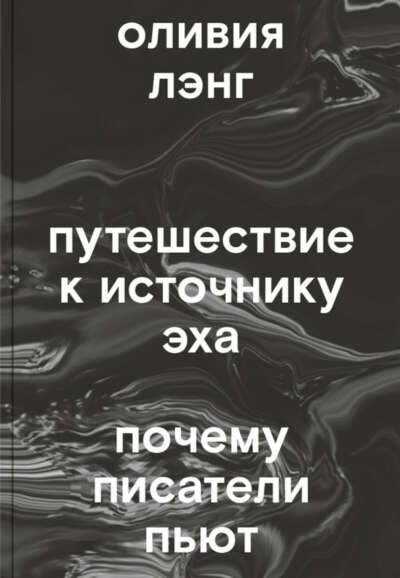 «Путешествие к Источнику Эха. Почему писатели пьют», Оливия Лэнг