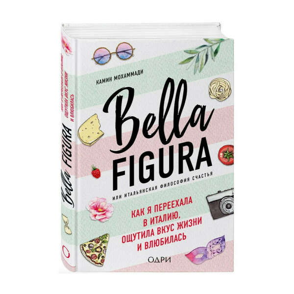 Bella Figura, или Итальянская философия счастья. Как я переехала в Италию, ощутила вкус жизни и влюбилась | Мохаммади Камин