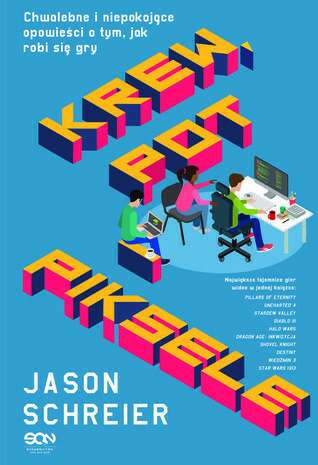 Jason Schreier, Blood, Sweat, and Pixels: The Triumphant, Turbulent Stories Behind How Video Games Are Made, 2017