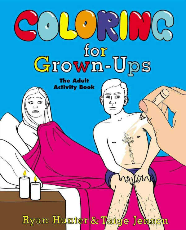 Coloring for Grown-Ups: The Adult Activity Book by Ryan Hunter and Taige Jensen.