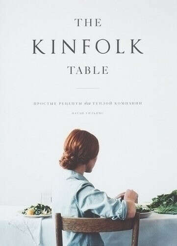 The Kinfolk Table. Простые рецепты для тёплой компании, автор Nathaniel Williams