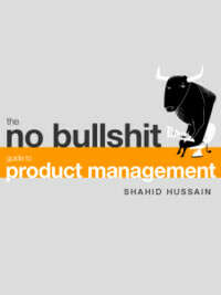 The No Bullshit Guide to Product Management